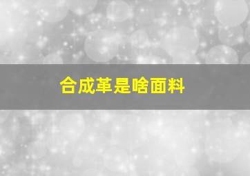 合成革是啥面料