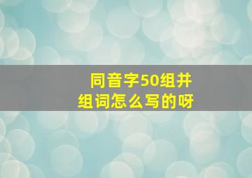 同音字50组并组词怎么写的呀