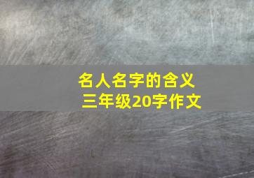 名人名字的含义三年级20字作文