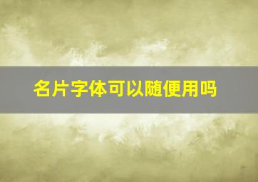 名片字体可以随便用吗