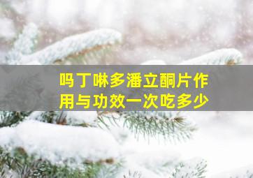 吗丁啉多潘立酮片作用与功效一次吃多少