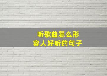 听歌曲怎么形容人好听的句子