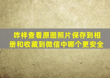 咋样查看原图照片保存到相册和收藏到微信中哪个更安全