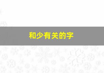 和少有关的字