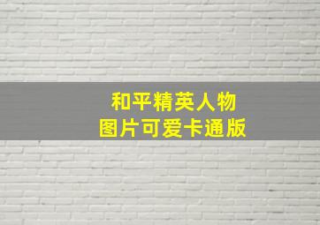 和平精英人物图片可爱卡通版