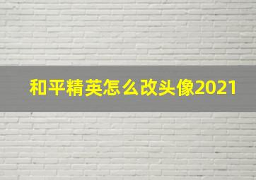 和平精英怎么改头像2021