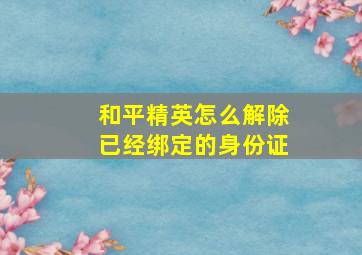 和平精英怎么解除已经绑定的身份证