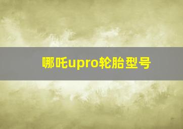 哪吒upro轮胎型号