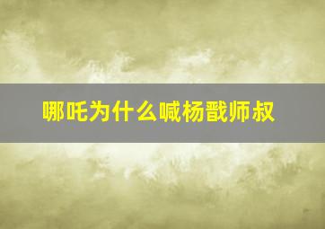 哪吒为什么喊杨戬师叔