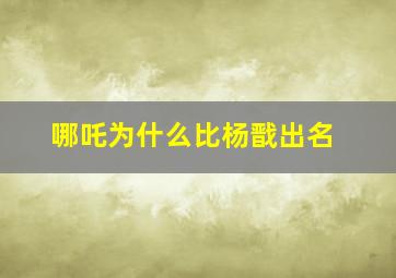 哪吒为什么比杨戬出名