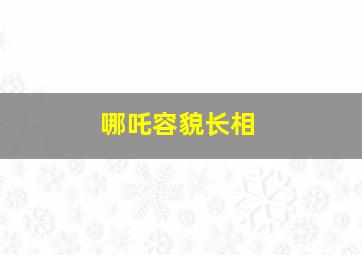 哪吒容貌长相