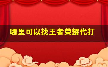 哪里可以找王者荣耀代打