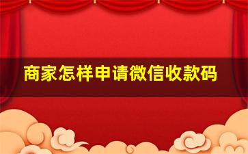 商家怎样申请微信收款码