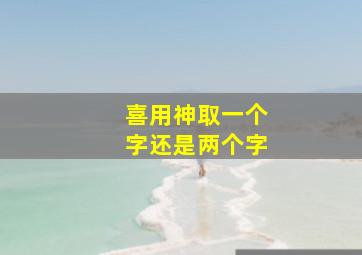 喜用神取一个字还是两个字