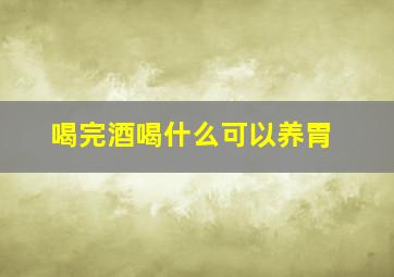 喝完酒喝什么可以养胃