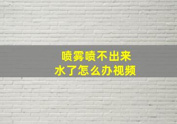 喷雾喷不出来水了怎么办视频