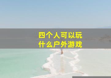 四个人可以玩什么户外游戏