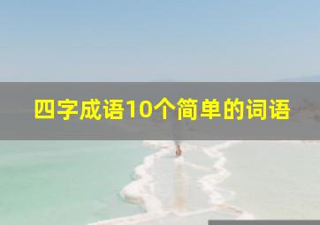 四字成语10个简单的词语