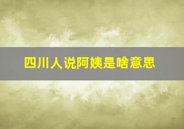 四川人说阿姨是啥意思