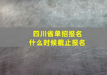 四川省单招报名什么时候截止报名