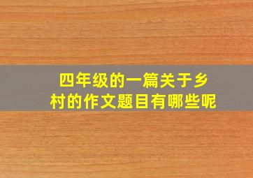 四年级的一篇关于乡村的作文题目有哪些呢