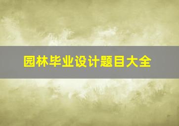 园林毕业设计题目大全