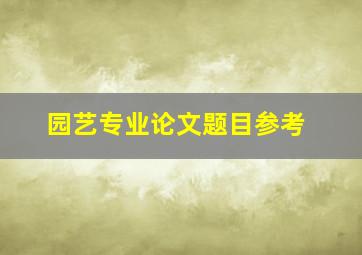 园艺专业论文题目参考