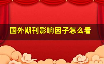 国外期刊影响因子怎么看