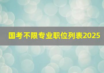 国考不限专业职位列表2025