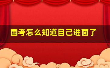 国考怎么知道自己进面了