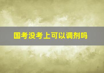 国考没考上可以调剂吗