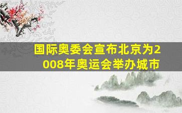 国际奥委会宣布北京为2008年奥运会举办城市