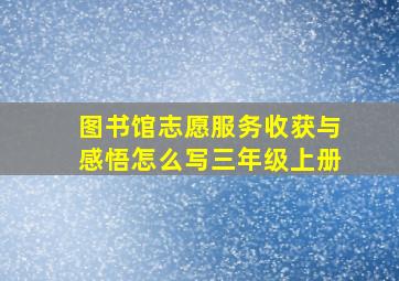 图书馆志愿服务收获与感悟怎么写三年级上册