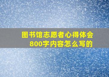 图书馆志愿者心得体会800字内容怎么写的