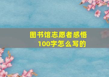 图书馆志愿者感悟100字怎么写的