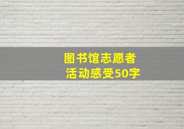 图书馆志愿者活动感受50字