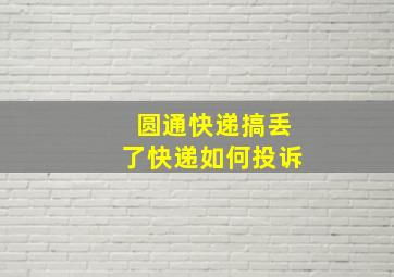 圆通快递搞丢了快递如何投诉