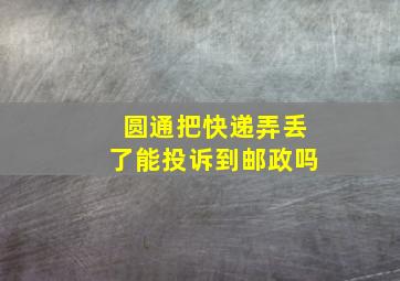 圆通把快递弄丢了能投诉到邮政吗