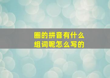 圈的拼音有什么组词呢怎么写的