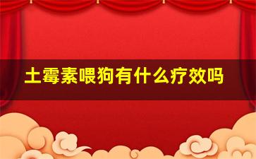 土霉素喂狗有什么疗效吗