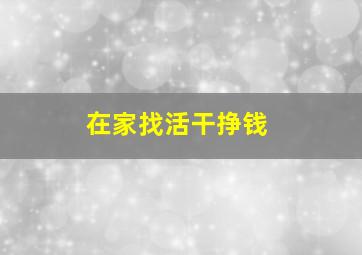 在家找活干挣钱