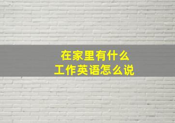 在家里有什么工作英语怎么说