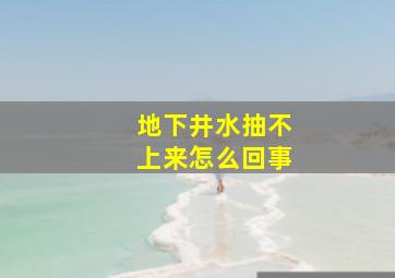 地下井水抽不上来怎么回事