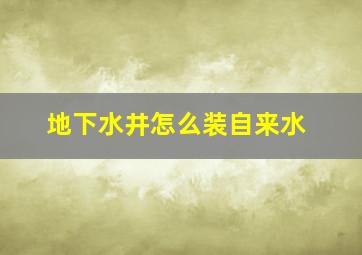 地下水井怎么装自来水