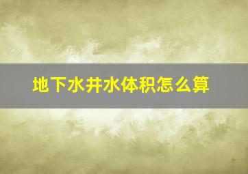 地下水井水体积怎么算