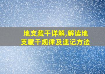 地支藏干详解,解读地支藏干规律及速记方法