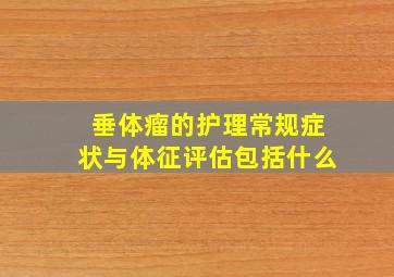 垂体瘤的护理常规症状与体征评估包括什么