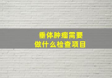 垂体肿瘤需要做什么检查项目