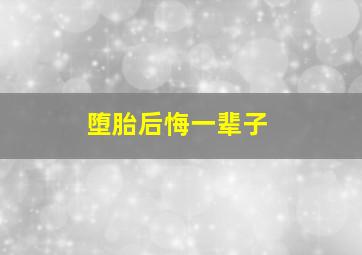 堕胎后悔一辈子