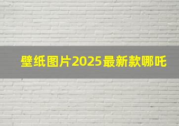 壁纸图片2025最新款哪吒